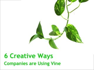 6 Creative Ways
Companies are Using Vine
 