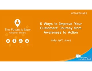 @kyleplacy @jaybaer #ETWebinars
6 Ways to Improve Your
Customers' Journey from
Awareness to Action
July 29th, 2014
#ETWEBINARS
 