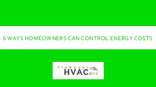 6 WAYS HOMEOWNERS CAN CONTROL ENERGY COSTS
 