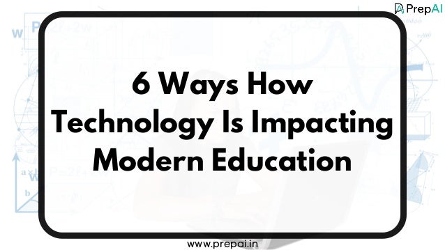 6 Ways How
Technology Is Impacting
Modern Education
www.prepai.in
 