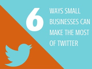 6 Ways Small Businesses Can Make the Most of Twitter 