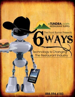 The Front Burner Presents




                     Technology Is Changing
                       The Restaurant Industry




Tundra Specialties    888.594.4183    888.594.4183          1
 