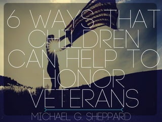 6 Ways That Children Can Help To Honor Veterans | Michael G. Sheppard