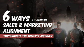 6WAYS TO ACHIEVE
SALES & MARKETING
ALIGNMENT
THROUGHOUT THE BUYER'S JOURNEY
 