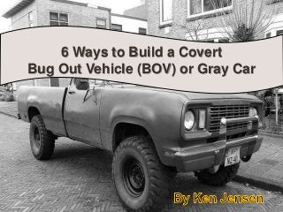 6 Ways to Build a Covert
Bug Out Vehicle (BOV) or Gray Car
 
