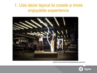 1. Use store layout to create a more
enjoyable experience
http://vmsd.com/content/captivating-customers
 