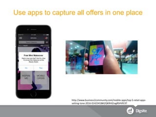 Use apps to capture all offers in one place
http://www.business2community.com/mobile-apps/top-5-retail-apps-
setting-tone-2016-01423418#i2QKRHIZragRSHVR.97
 