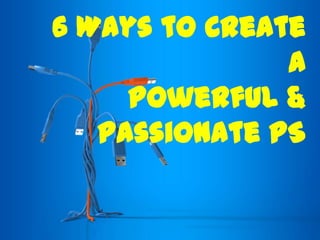 6 Ways to Create a Powerful & Passionate PS 