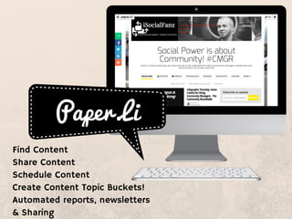 Paper.Li
Find Content
Share Content
Schedule Content
Create Content Topic Buckets!
Automated reports, newsletters
& Sharing
 