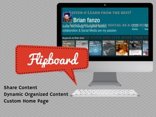 Flipboard
Share Content
Dynamic Organized Content
Custom Home Page
 