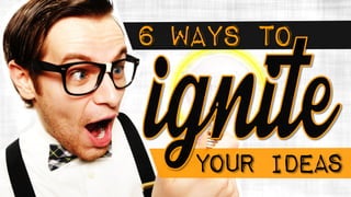 6 ways to
Your ideas
 
