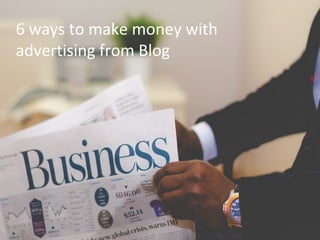 6 ways to make money with
advertising from Blog
 