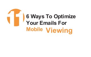 6 Ways To Optimize
Your Emails For
Mobile Viewing
 