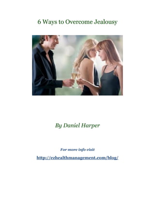 6 Ways to Overcome Jealousy




       By Daniel Harper



          For more info visit

http://ezhealthmanagement.com/blog/
 