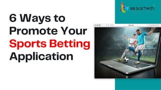 6 Ways to
Promote Your
Sports Betting
Application
 