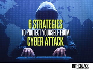 intheblackleadership . strategy . business
Your
essenTiaL
business
updaTe
6STRATEGIES
TOPROTECTYOURSELFFROM
CYBERATTACK
 