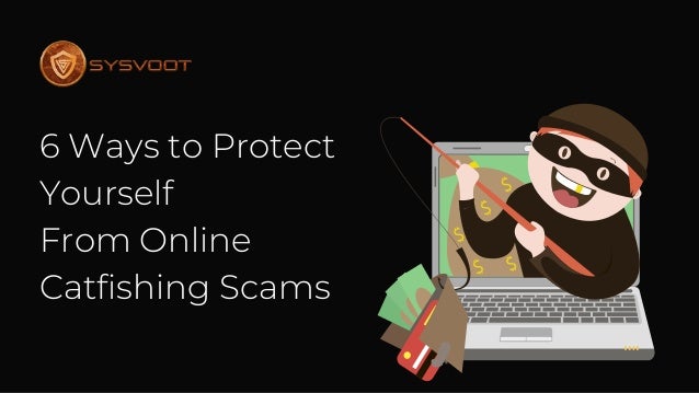 6 Ways to Protect
Yourself
From Online
Catfishing Scams
 