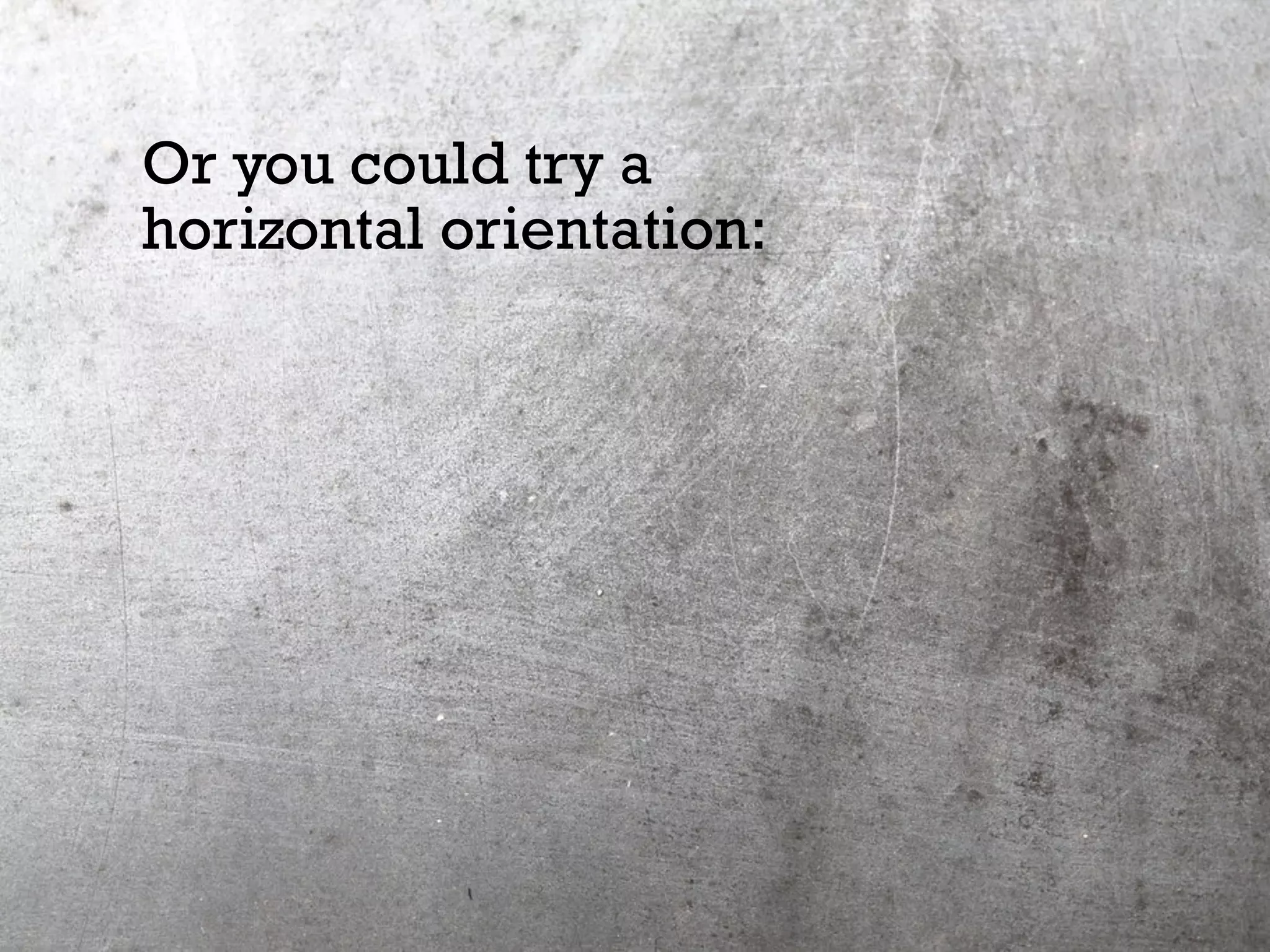 Or you could try a
horizontal orientation:
 