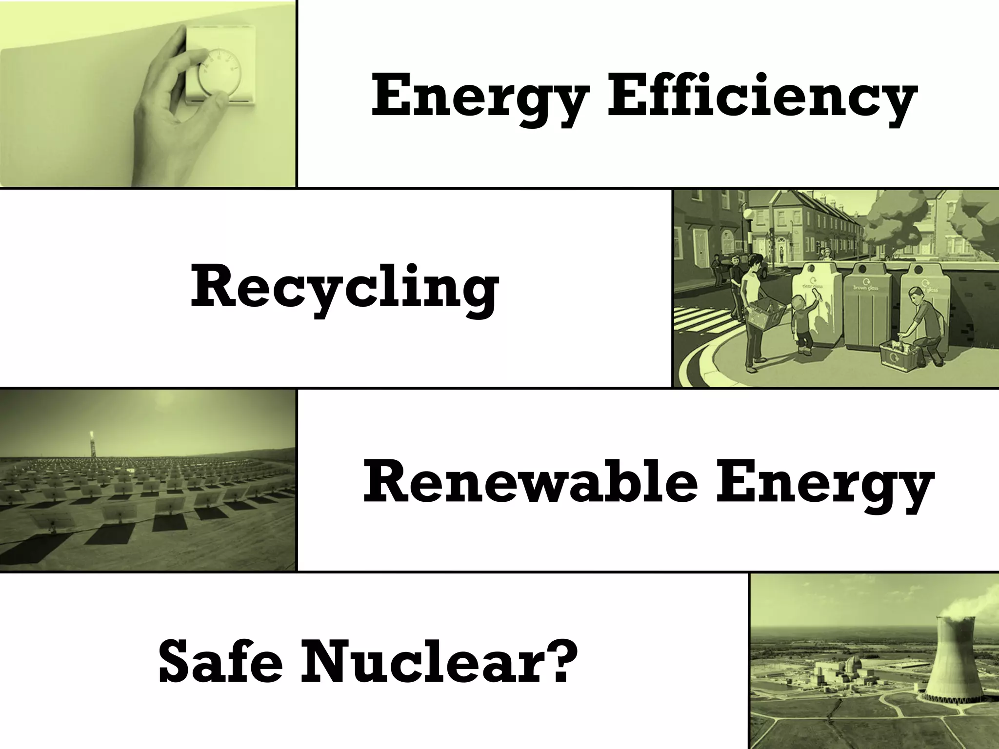 Safe Nuclear?
Energy Efficiency
Renewable Energy
Recycling
 