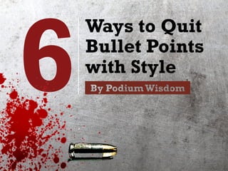 6
Ways to Quit
Bullet Points
with Style
 