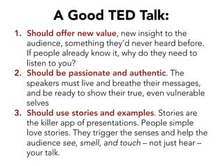 A Good TED Talk:
1.  Should offer new value, new insight to the
audience, something they’d never heard before.
If people a...