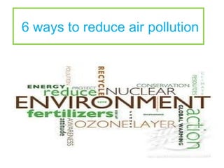 6 ways to reduce air pollution
 