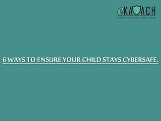 6 WAYS TO ENSURE YOUR CHILD STAYS CYBERSAFE.
 