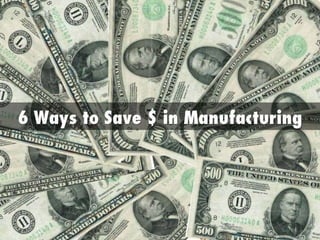 6 Ways to Save $ in Manufacturing