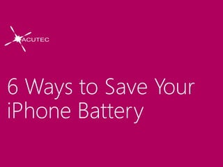 6 Ways to Save Your
iPhone Battery
 