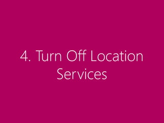 4. Turn Off Location
Services