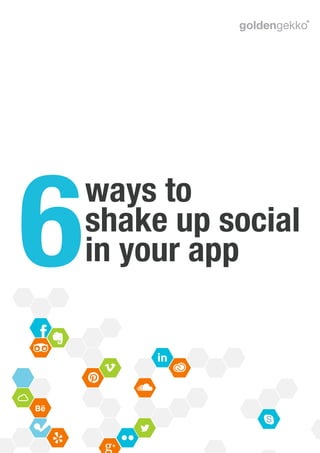 ways to
shake up social
in your app6
 