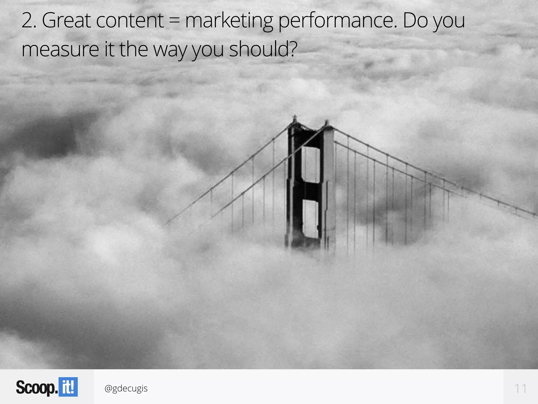 @gdecugis 11
2. Great content = marketing performance. Do you
measure it the way you should?
 