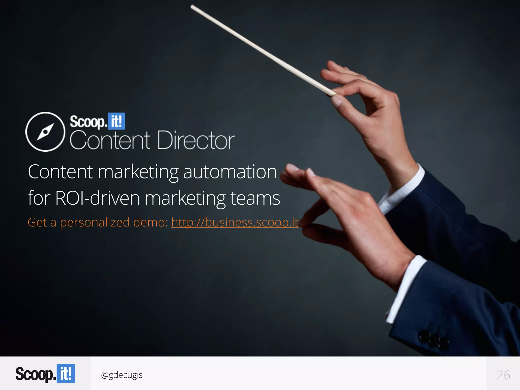 @gdecugis 26
Content marketing automation
for ROI-driven marketing teams
Get a personalized demo: http://business.scoop.it
 