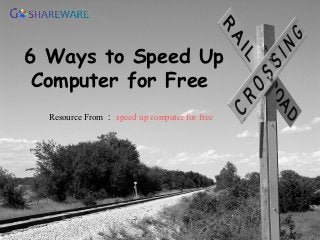 6 Ways to Speed Up
 Computer for Free
  Resource From ： speed up computer for free
 