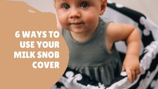 6 WAYS TO
USE YOUR
MILK SNOB
COVER
 