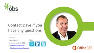 Contact Dave if you
have any questions.
WRITTEN BY:

Dave Paylor
Senior Consultant - OBS
E: dave.paylor@obs.com.au
L: http://au.linkedin.com/in/paylord

OBS:

 