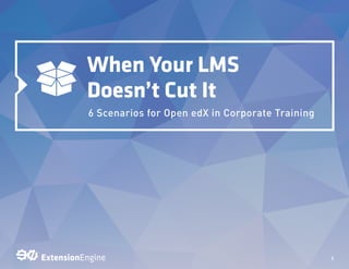 1
When Your LMS
Doesn’t Cut It
6 Scenarios for Open edX in Corporate Training
 