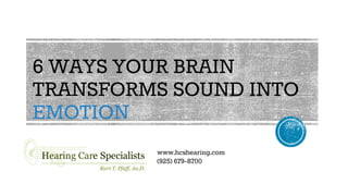 6 WAYS YOUR BRAIN
TRANSFORMS SOUND INTO
EMOTION
www.hcshearing.com
(925) 679-8700
 