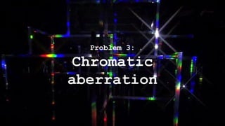 Problem 3:
Chromatic
aberration
 