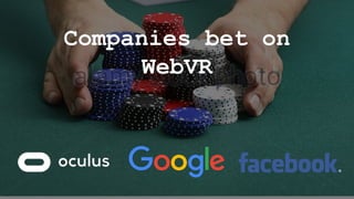 Companies bet on
WebVR
 