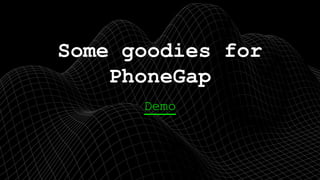 Demo
Some goodies for
PhoneGap
 