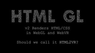 v2 Renders HTML/CSS
in WebGL and WebVR
Should we call it HTML2VR?
 