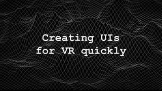 Creating UIs
for VR quickly
 