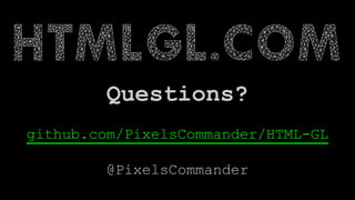 Questions?
github.com/PixelsCommander/HTML-GL
@PixelsCommander
 