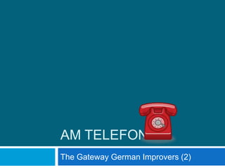 AM TELEFON!
The Gateway German Improvers (2)
 