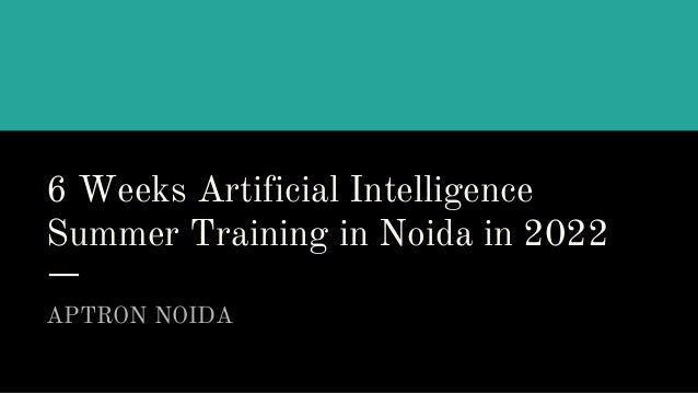6 Weeks Artificial Intelligence
Summer Training in Noida in 2022
APTRON NOIDA
 