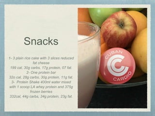 Snacks
1- 3 plain rice cake with 3 slices reduced
fat cheese
199 cal, 30g carbs, 17g protein, 07 fat.
2- One protein bar
32o cal, 28g carbs, 30g protein, 11g fat.
3- Protein Shake 400ml water mixed
with 1 scoop LA whey protein and 375g
frozen berries
332cal, 44g carbs, 34g protein, 23g fat.
 