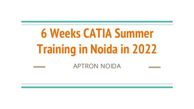 6 Weeks CATIA Summer
Training in Noida in 2022
APTRON NOIDA
 