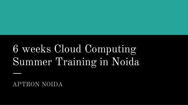 6 weeks Cloud Computing
Summer Training in Noida
APTRON NOIDA
 