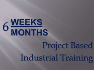 Project Based
Industrial Training
6
 